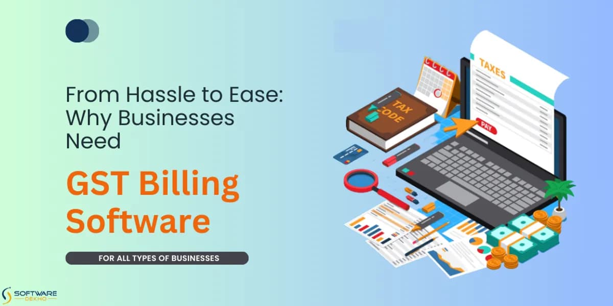 From Hassle to Ease: Why Businesses Need GST Billing Software